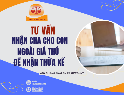 TƯ VẤN NHẬN CHA CHO CON NGOÀI GIÁ THÚ ĐỂ NHẬN THỪA KẾ