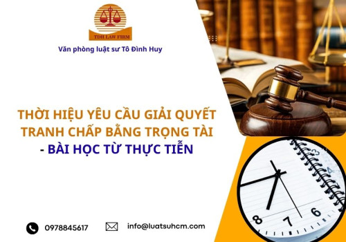Thời hiệu yêu cầu giải quyết tranh chấp bằng trọng tài – Bài học từ thực tiễn