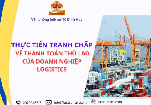 Thực tiễn tranh chấp về thanh toán thù lao của doanh nghiệp logistics