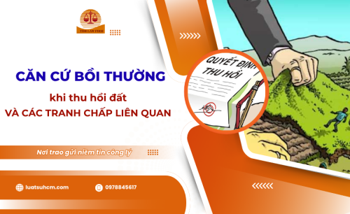 Căn cứ bồi thường khi thu hồi đất và các tranh chấp liên quan