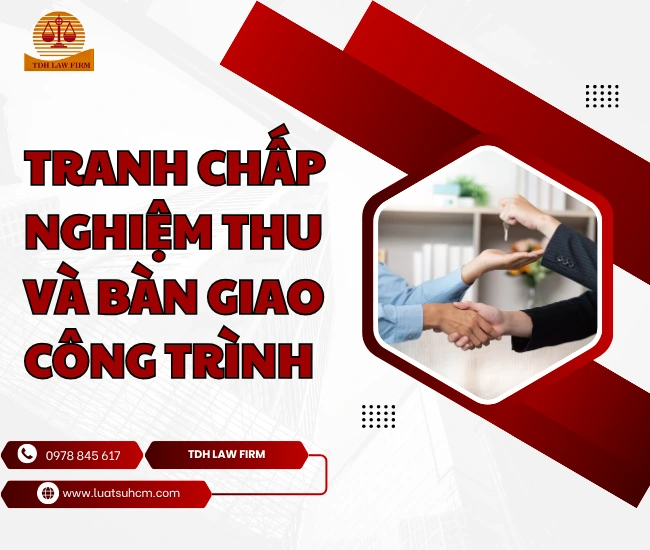 Luật sư giải quyết tranh chấp nghiệm thu và bàn giao công trình
