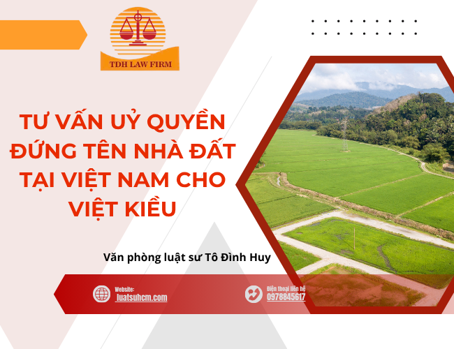 Tư vấn uỷ quyền đứng tên nhà đất tại Việt Nam cho Việt Kiều