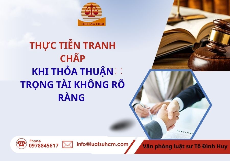 thực tiễn tranh chấp khi thỏa thuận trọng tài không rõng ràng