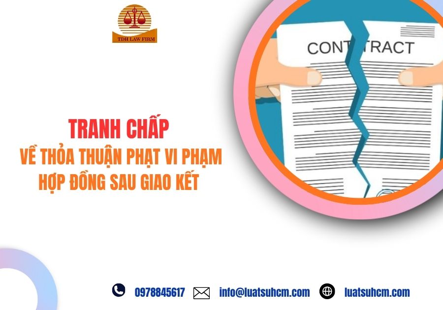 Tranh chấp về thỏa thuận phạt vi phạm hợp đồng sau giao kết