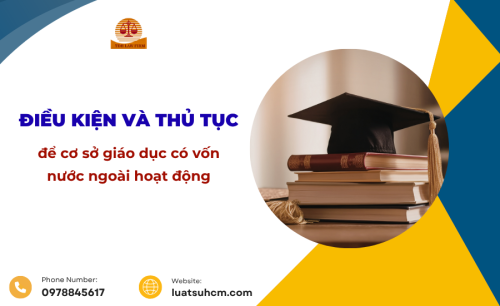 Điều kiện và thủ tục để cơ sở giáo dục có vốn nước ngoài hoạt động