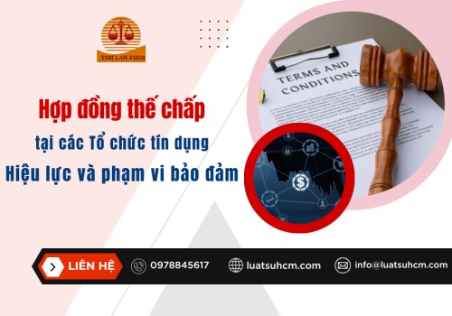 Hợp đồng thế chấp tài sản tại các Tổ chức tín dụng: hiệu lực và phạm vi bảo đảm