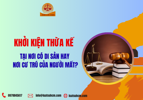 Khởi kiện thừa kế tại nơi có di sản hay nơi cư trú của người mất?