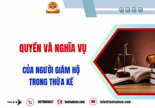 Quyền và nghĩa vụ của người giám hộ trong thừa kế