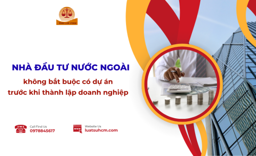 Nhà đầu tư nước ngoài không bắt buộc có dự án trước khi thành lập doanh nghiệp