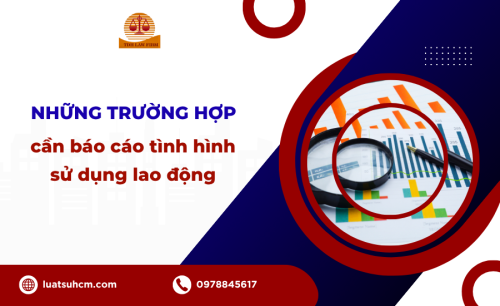 Những trường hợp cần báo cáo tình hình sử dụng lao động