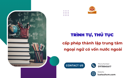 Trình tự, thủ tục cấp phép thành lập trung tâm ngoại ngữ có vốn nước ngoài