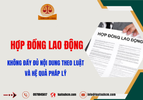 Hợp đồng lao động không đầy đủ nội dung theo luật và hệ quả pháp lý