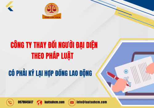 Công ty thay đổi người đại diện theo pháp luật có phải ký lại hợp đồng lao động