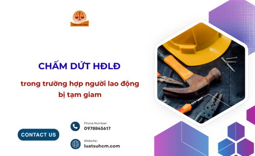 Chấm dứt HĐLĐ trong trường hợp người lao động bị tạm giam