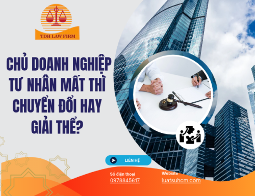 Chủ doanh nghiệp tư nhân mất thì chuyển đổi hay giải thể?