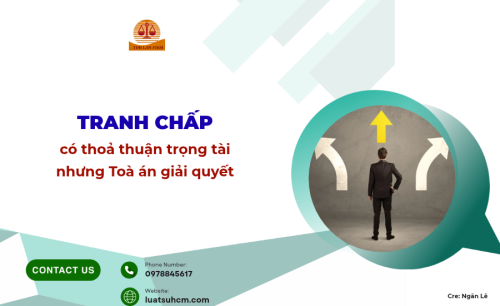 Tranh chấp có thoả thuận trọng tài nhưng Toà án giải quyết