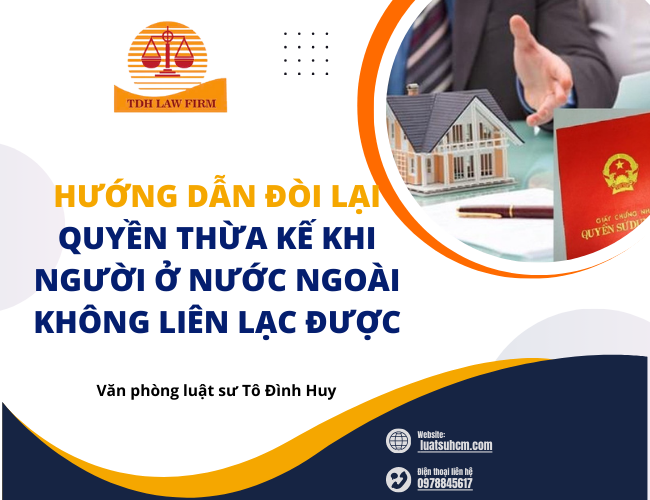 Hướng dẫn đòi lại quyền thừa kế khi người ở nước ngoài không liên lạc được
