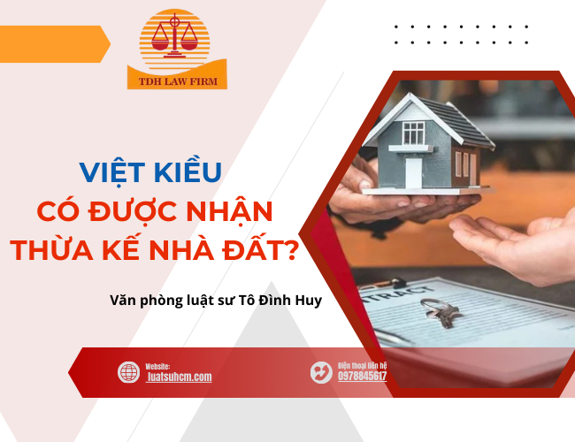 Việt kiều có được nhận thừa kế nhà đất