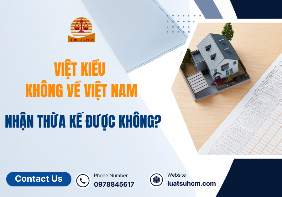VIỆT KIỀU KHÔNG VỀ VIỆT NAM, NHẬN THỪA KẾ ĐƯỢC KHÔNG