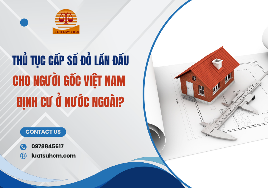 Thủ tục cấp sổ đỏ lần đầu cho người gốc Việt Nam định cư ở nước ngoài