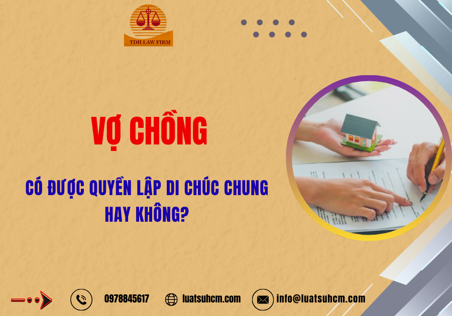Vợ chồng có được quyền lập di chúc chung hay không?