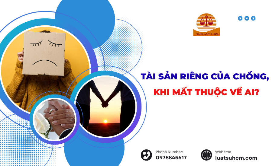 TÀI SẢN RIÊNG CỦA CHỒNG, KHI MẤT THUỘC VỀ AI
