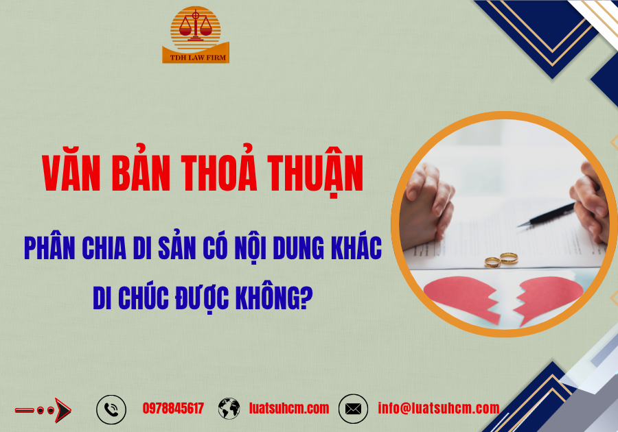 Văn bản thỏa thuận phân chia di sản có nội dung khác di chúc được không?