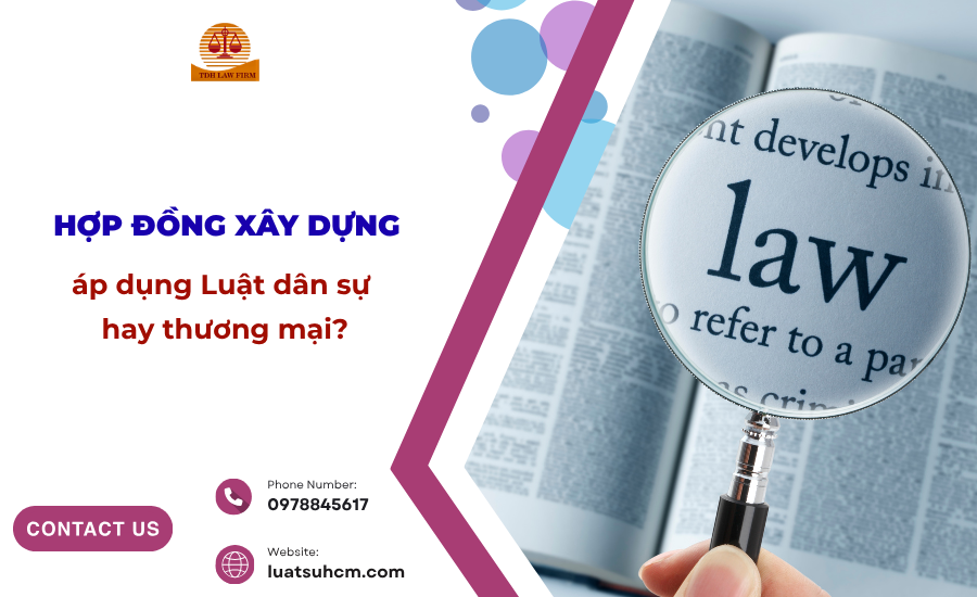 Hợp đồng xây dựng áp dụng Luật dân sự hay thương mại