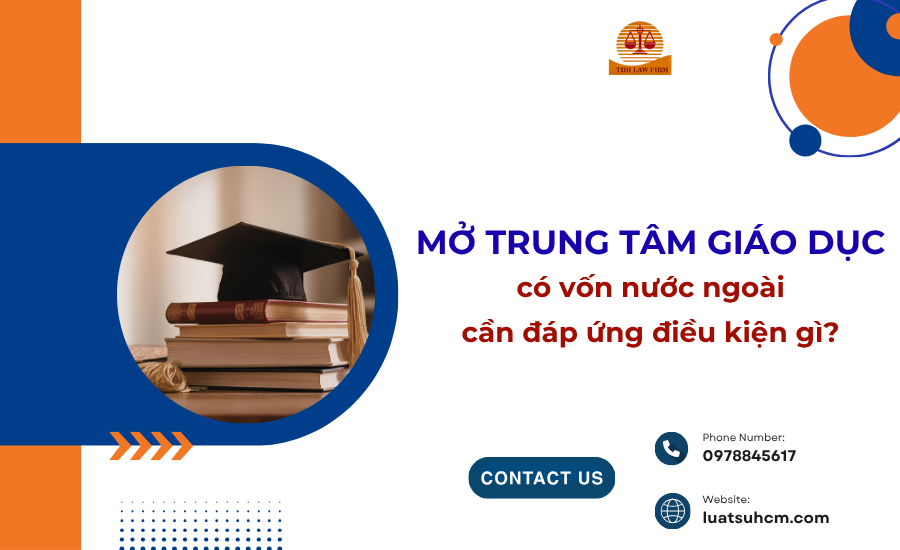 mở trung tâm giáo dục có vốn nước ngoài cần đáp ứng điều kiện gì