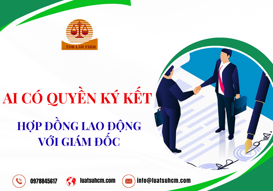 Ai có quyền ký kết hợp đồng lao động với giám đốc