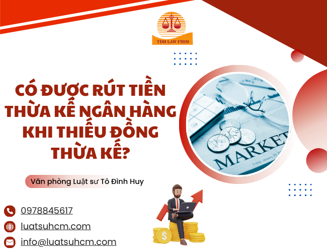 Có được rút tiền thừa kế ngân hàng khi thiếu đồng thừa kế?