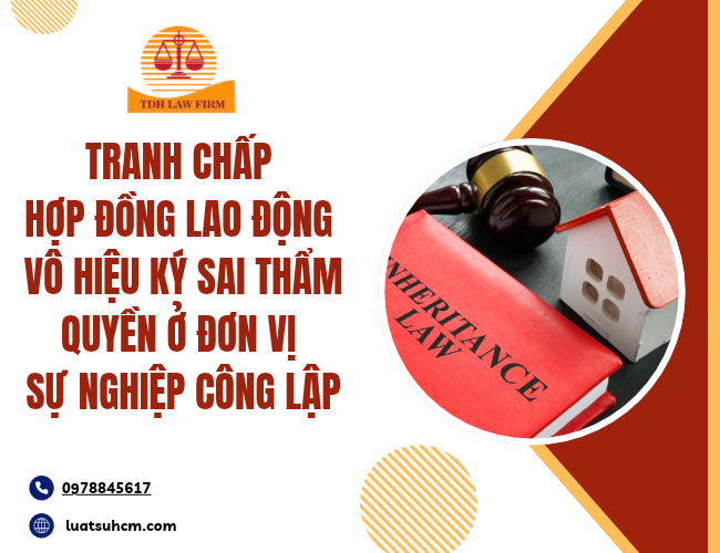 Tranh chấp hợp đồng lao động vô hiệu ký sai thẩm quyền ở đơn vị sự nghiệp công lập